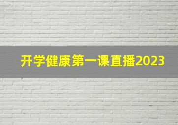 开学健康第一课直播2023