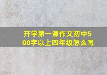 开学第一课作文初中500字以上四年级怎么写