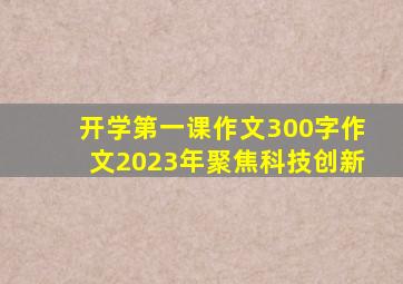 开学第一课作文300字作文2023年聚焦科技创新