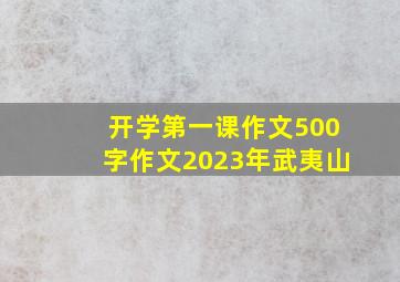 开学第一课作文500字作文2023年武夷山