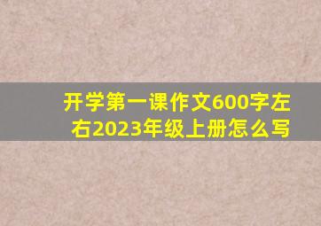 开学第一课作文600字左右2023年级上册怎么写