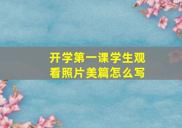 开学第一课学生观看照片美篇怎么写