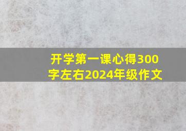 开学第一课心得300字左右2024年级作文