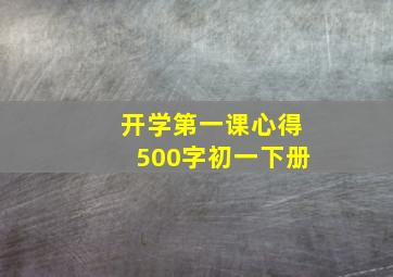 开学第一课心得500字初一下册