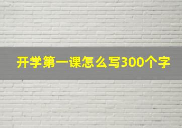 开学第一课怎么写300个字