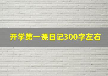 开学第一课日记300字左右