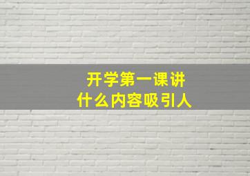 开学第一课讲什么内容吸引人