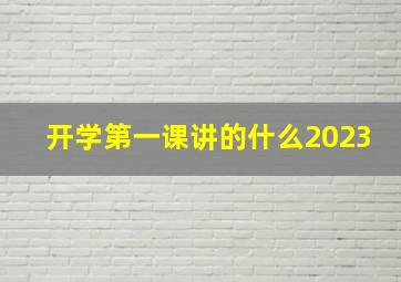 开学第一课讲的什么2023