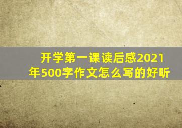 开学第一课读后感2021年500字作文怎么写的好听