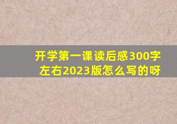 开学第一课读后感300字左右2023版怎么写的呀