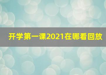 开学第一课2021在哪看回放