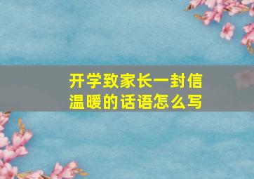 开学致家长一封信温暖的话语怎么写