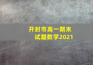 开封市高一期末试题数学2021