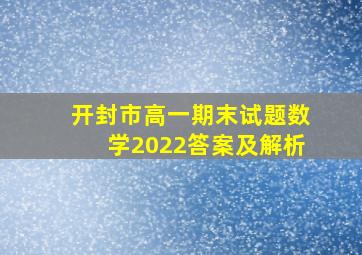 开封市高一期末试题数学2022答案及解析