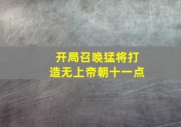 开局召唤猛将打造无上帝朝十一点