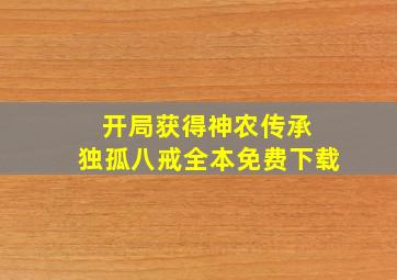 开局获得神农传承 独孤八戒全本免费下载