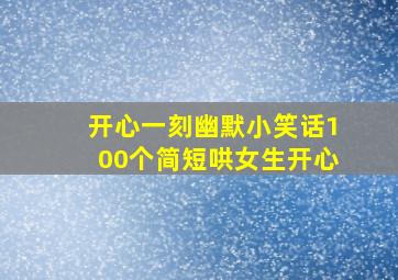 开心一刻幽默小笑话100个简短哄女生开心