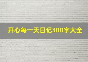 开心每一天日记300字大全