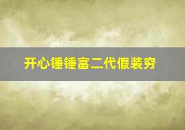 开心锤锤富二代假装穷