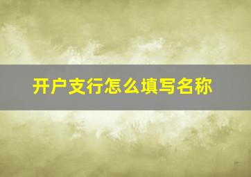 开户支行怎么填写名称