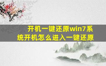 开机一键还原win7系统开机怎么进入一键还原