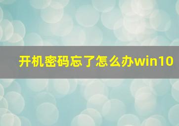 开机密码忘了怎么办win10