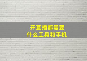 开直播都需要什么工具和手机