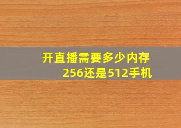 开直播需要多少内存256还是512手机