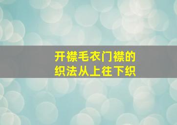 开襟毛衣门襟的织法从上往下织