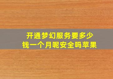 开通梦幻服务要多少钱一个月呢安全吗苹果