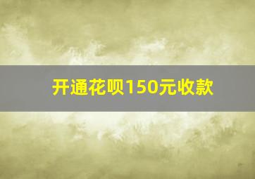 开通花呗150元收款