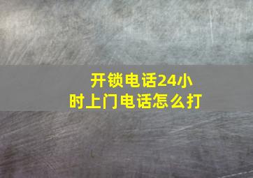 开锁电话24小时上门电话怎么打