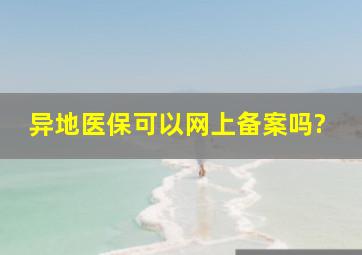 异地医保可以网上备案吗?