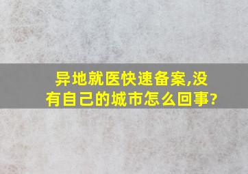 异地就医快速备案,没有自己的城市怎么回事?