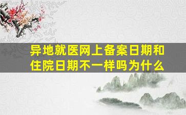 异地就医网上备案日期和住院日期不一样吗为什么