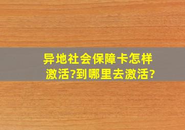 异地社会保障卡怎样激活?到哪里去激活?