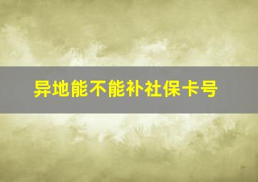 异地能不能补社保卡号