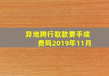 异地跨行取款要手续费吗2019年11月