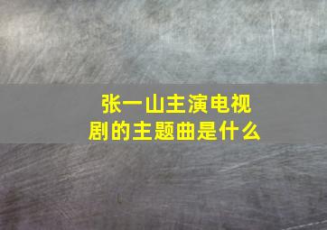 张一山主演电视剧的主题曲是什么