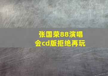 张国荣88演唱会cd版拒绝再玩