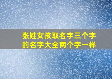 张姓女孩取名字三个字的名字大全两个字一样