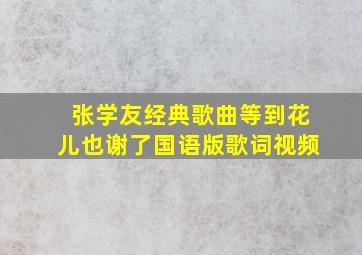 张学友经典歌曲等到花儿也谢了国语版歌词视频