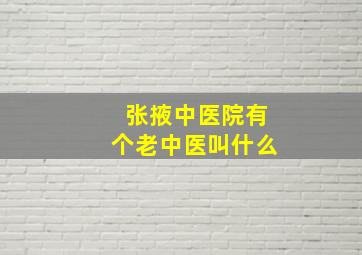 张掖中医院有个老中医叫什么