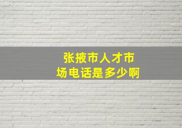 张掖市人才市场电话是多少啊