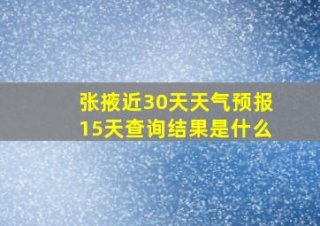 张掖近30天天气预报15天查询结果是什么