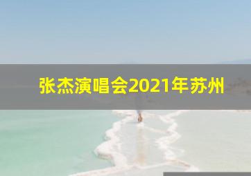 张杰演唱会2021年苏州