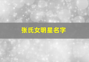 张氏女明星名字