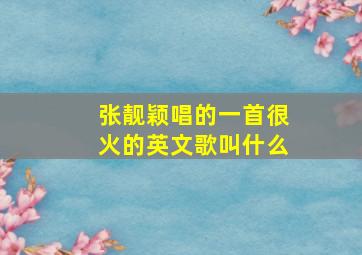 张靓颖唱的一首很火的英文歌叫什么