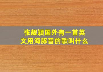 张靓颖国外有一首英文用海豚音的歌叫什么