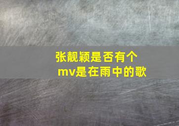 张靓颖是否有个mv是在雨中的歌